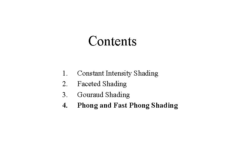 Contents 1. 2. 3. 4. Constant Intensity Shading Faceted Shading Gouraud Shading Phong and