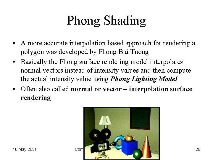 Phong Shading • A more accurate interpolation based approach for rendering a polygon was