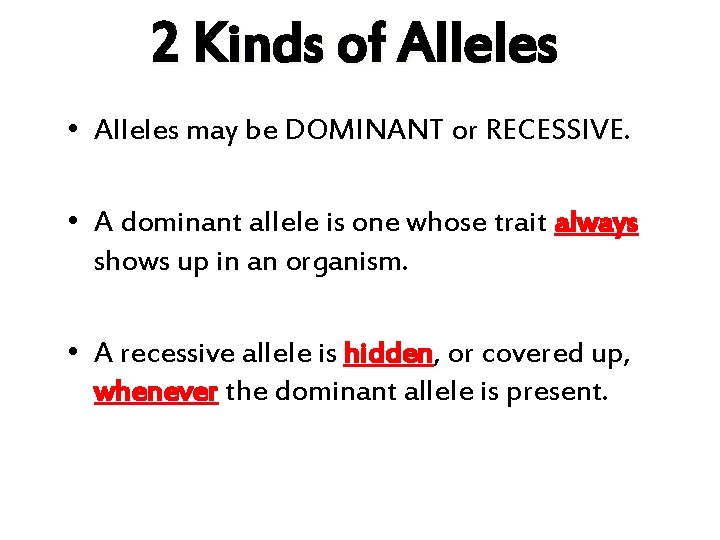 2 Kinds of Alleles • Alleles may be DOMINANT or RECESSIVE. • A dominant