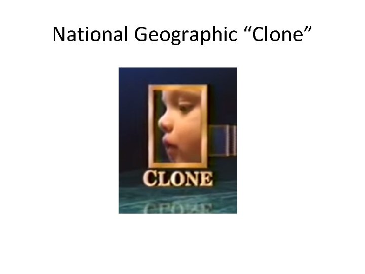 National Geographic “Clone” 