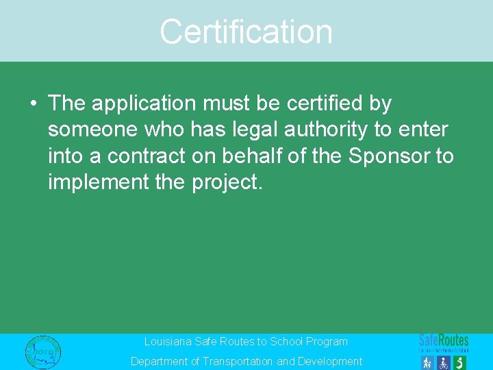 Certification • The application must be certified by someone who has legal authority to