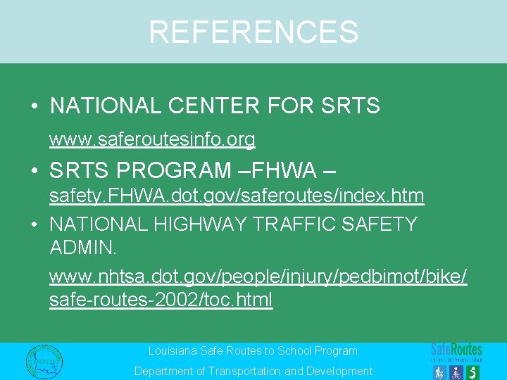 REFERENCES • NATIONAL CENTER FOR SRTS www. saferoutesinfo. org • SRTS PROGRAM –FHWA –