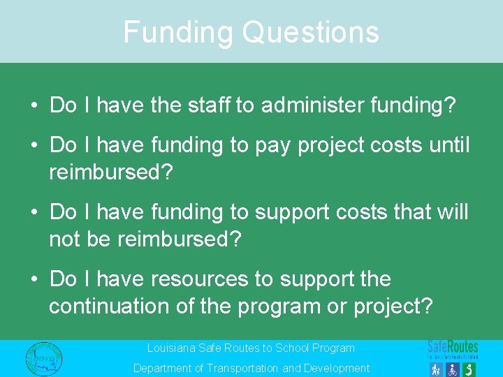 Funding Questions • Do I have the staff to administer funding? • Do I