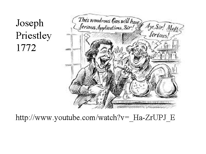 Joseph Priestley 1772 http: //www. youtube. com/watch? v=_Ha-Zr. UPJ_E 