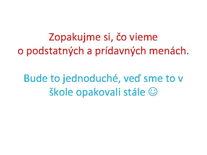 Zopakujme si, čo vieme o podstatných a prídavných menách. Bude to jednoduché, veď sme