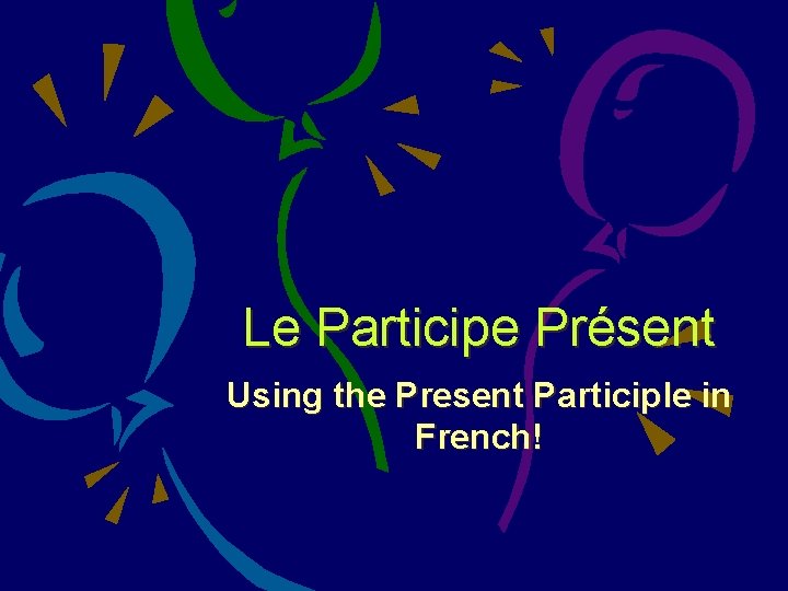 Le Participe Présent Using the Present Participle in French! 