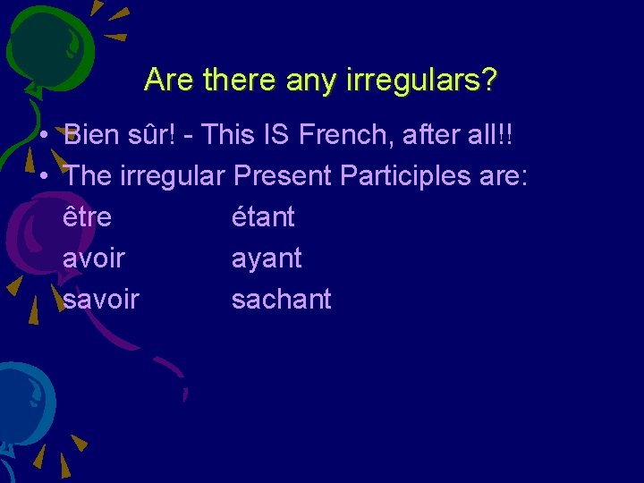 Are there any irregulars? • Bien sûr! - This IS French, after all!! •