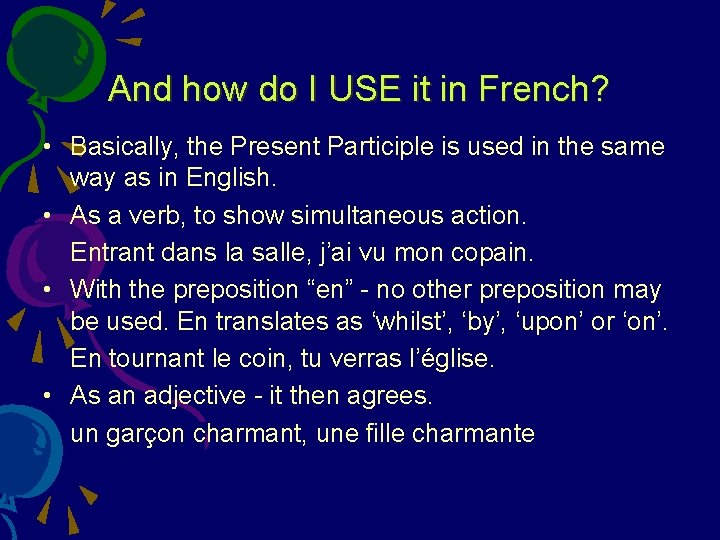 And how do I USE it in French? • Basically, the Present Participle is