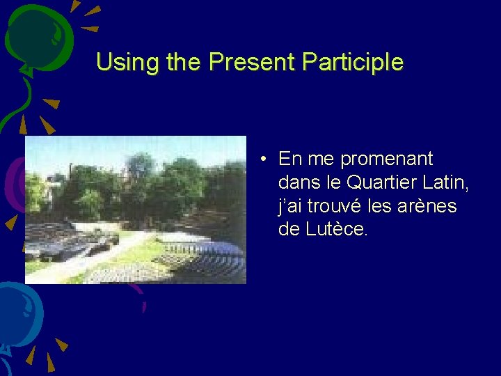 Using the Present Participle • En me promenant dans le Quartier Latin, j’ai trouvé