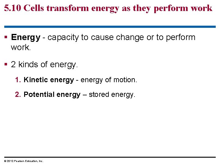 5. 10 Cells transform energy as they perform work § Energy - capacity to