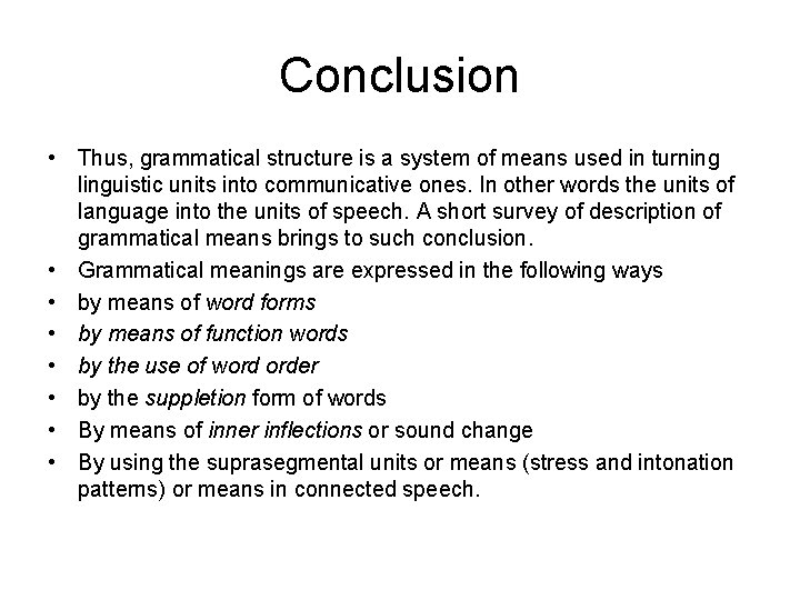 Conclusion • Thus, grammatical structure is a system of means used in turning linguistic