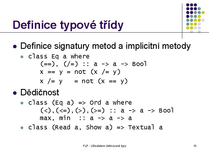 Definice typové třídy l Definice signatury metod a implicitní metody l l class Eq