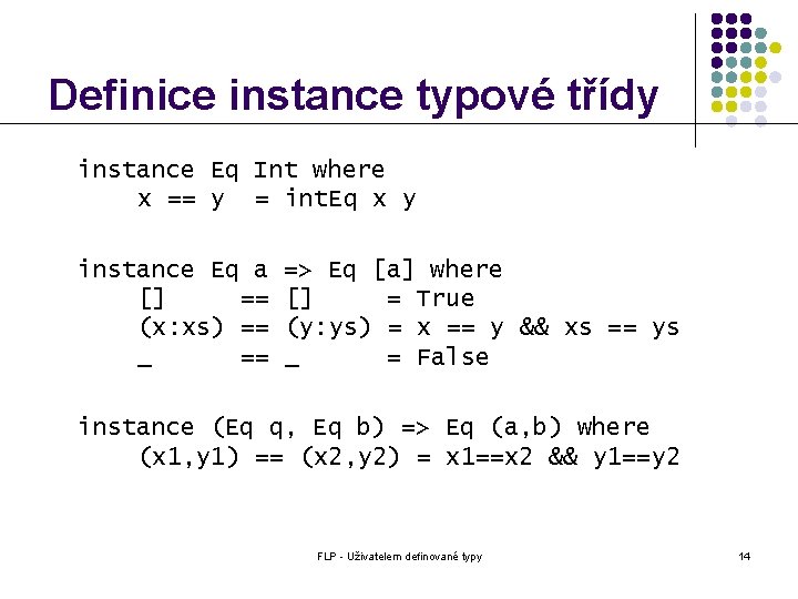 Definice instance typové třídy instance Eq Int where x == y = int. Eq