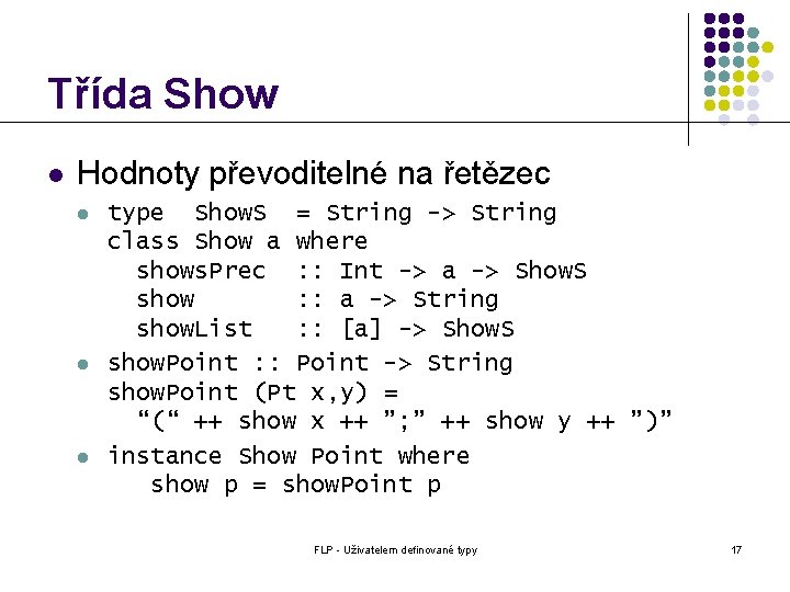 Třída Show l Hodnoty převoditelné na řetězec l l l type Show. S = Třída Show l Hodnoty převoditelné na řetězec l l l type Show. S =