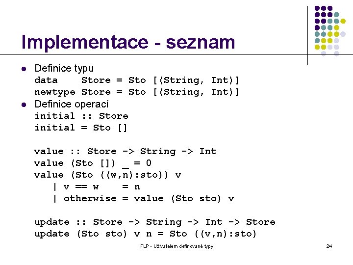 Implementace - seznam l l Definice typu data Store = Sto [(String, Int)] newtype
