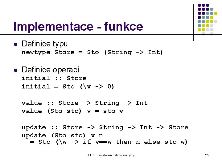Implementace - funkce l Definice typu newtype Store = Sto (String -> Int) l