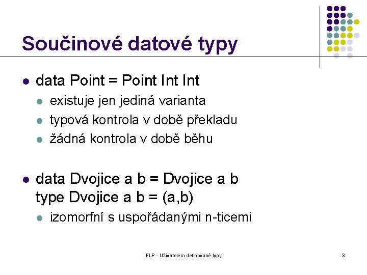 Součinové datové typy l data Point = Point Int l l existuje jen jediná