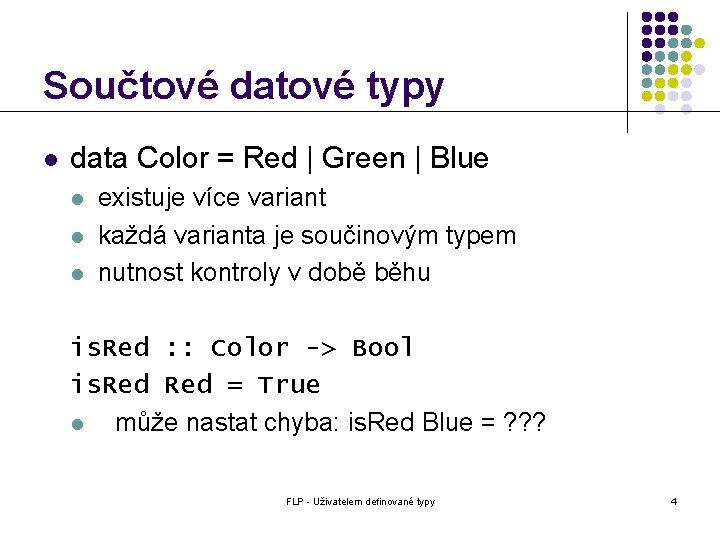 Součtové datové typy l data Color = Red | Green | Blue l l