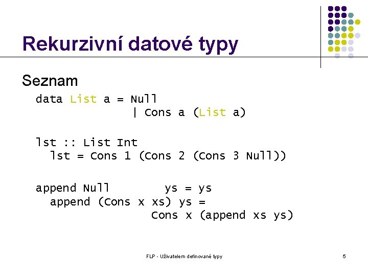 Rekurzivní datové typy Seznam data List a = Null | Cons a (List a)