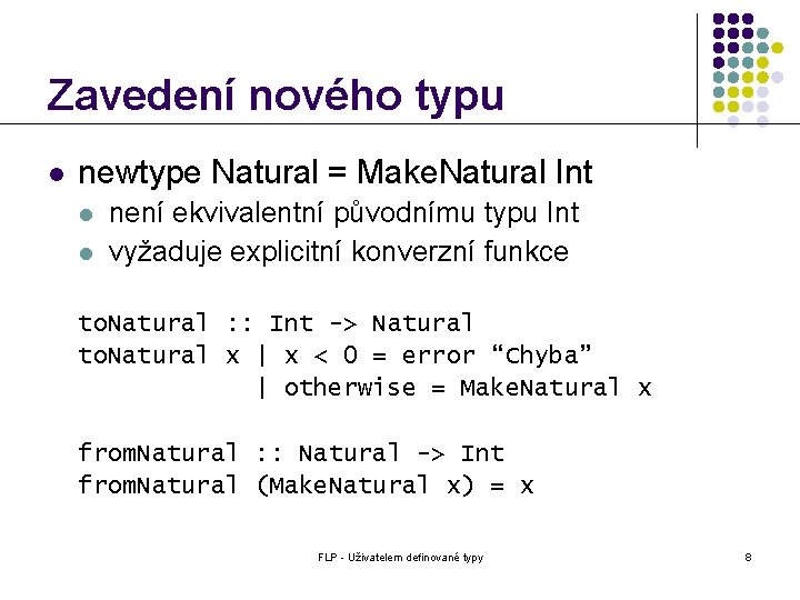 Zavedení nového typu l newtype Natural = Make. Natural Int l l není ekvivalentní