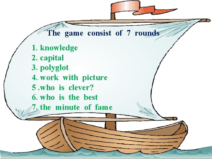 The game consist of 7 rounds 1. knowledge 2. capital 3. polyglot 4. work