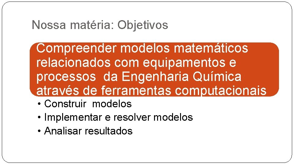 Nossa matéria: Objetivos Compreender modelos matemáticos relacionados com equipamentos e processos da Engenharia Química