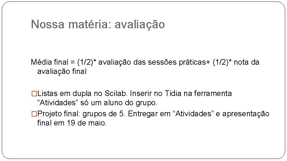 Nossa matéria: avaliação Média final = (1/2)* avaliação das sessões práticas+ (1/2)* nota da