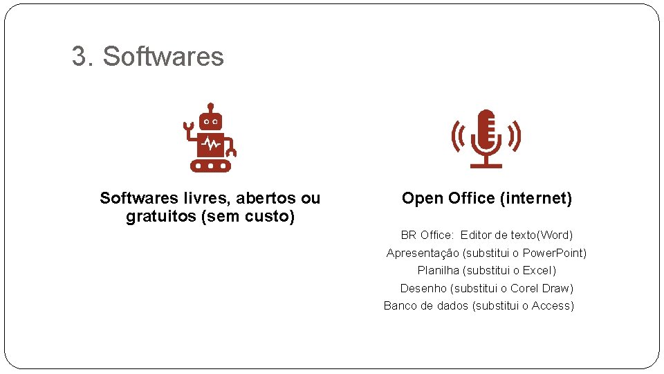 3. Softwares livres, abertos ou gratuitos (sem custo) Open Office (internet) BR Office: Editor