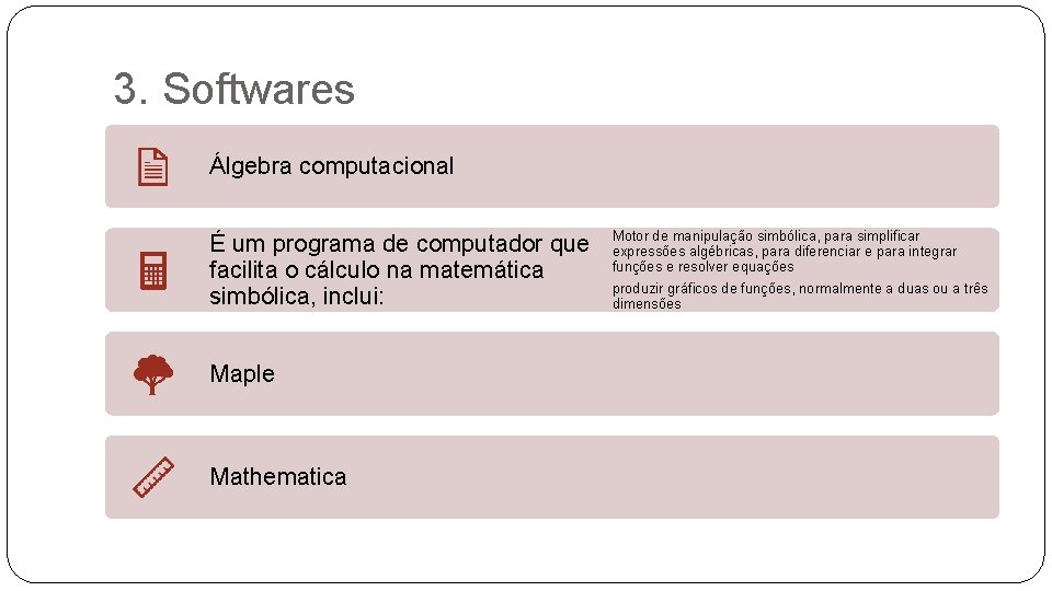 3. Softwares Álgebra computacional É um programa de computador que facilita o cálculo na