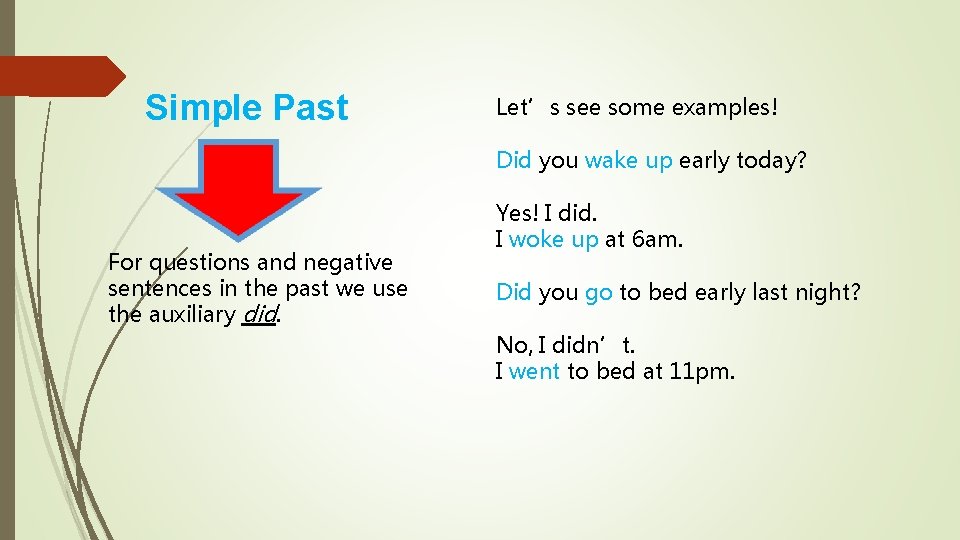 Simple Past Let’s see some examples! Did you wake up early today? For questions