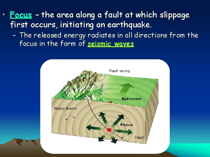  • Focus – the area along a fault at which slippage first occurs,