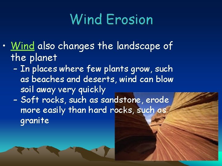 Wind Erosion • Wind also changes the landscape of the planet – In places