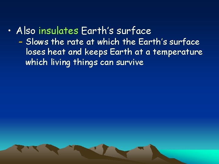  • Also insulates Earth’s surface – Slows the rate at which the Earth’s
