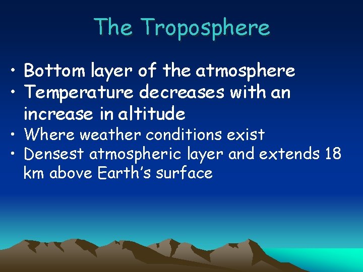 The Troposphere • Bottom layer of the atmosphere • Temperature decreases with an increase