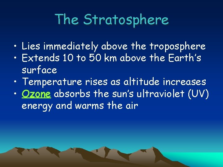 The Stratosphere • Lies immediately above the troposphere • Extends 10 to 50 km