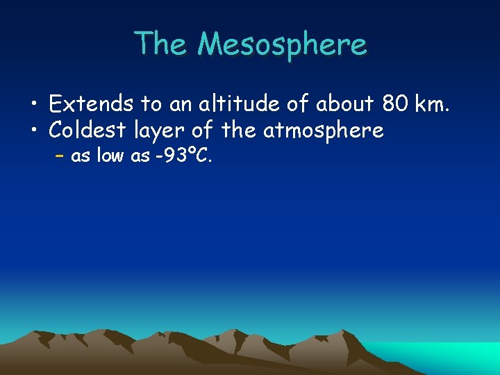 The Mesosphere • Extends to an altitude of about 80 km. • Coldest layer