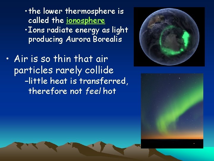  • the lower thermosphere is called the ionosphere • Ions radiate energy as