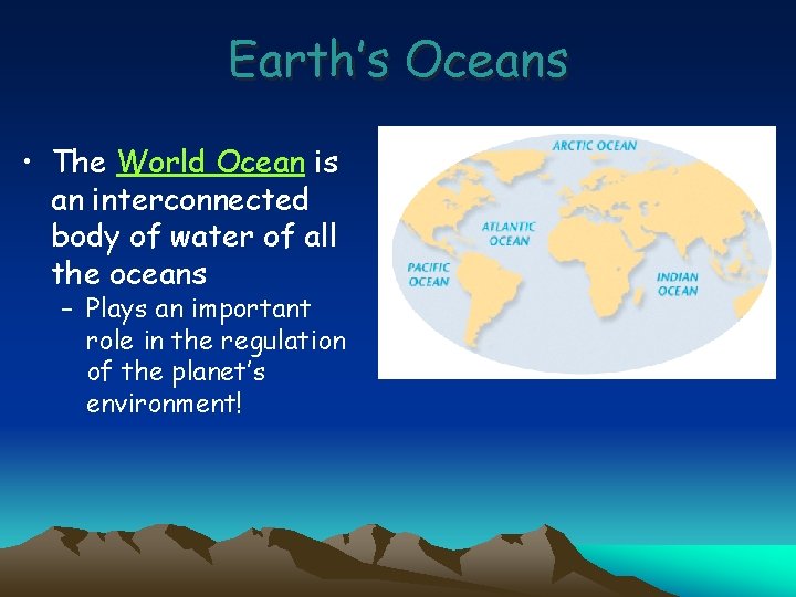 Earth’s Oceans • The World Ocean is an interconnected body of water of all