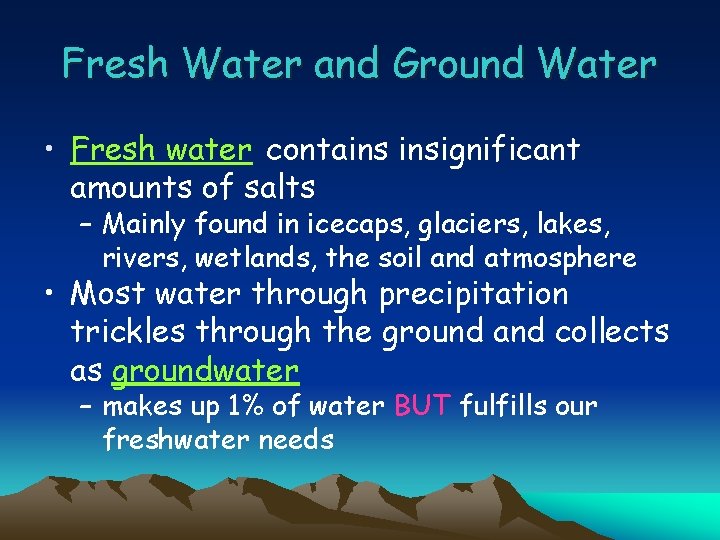 Fresh Water and Ground Water • Fresh water contains insignificant amounts of salts –