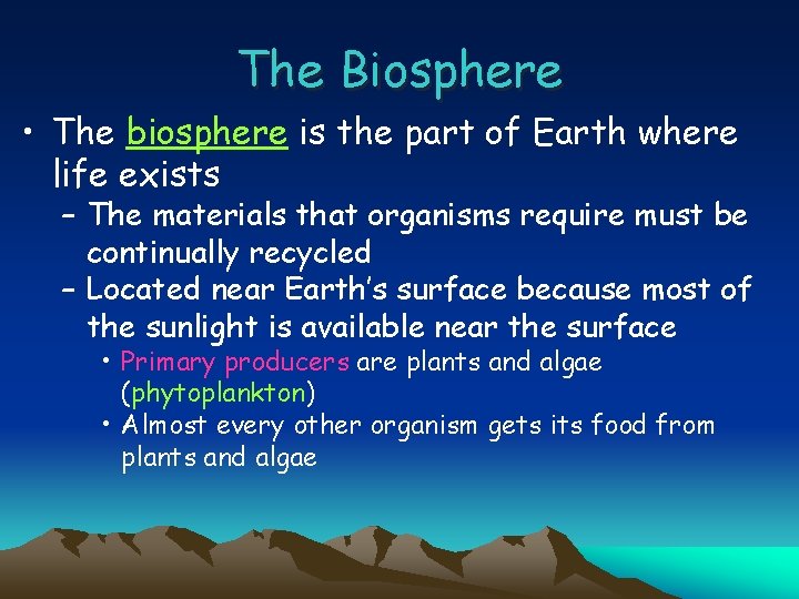 The Biosphere • The biosphere is the part of Earth where life exists –