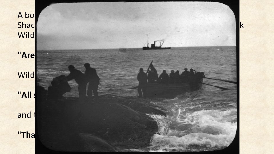 A boat from the Yelcho soon approached close enough for Shackleton, who was standing