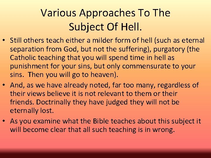 Various Approaches To The Subject Of Hell. • Still others teach either a milder