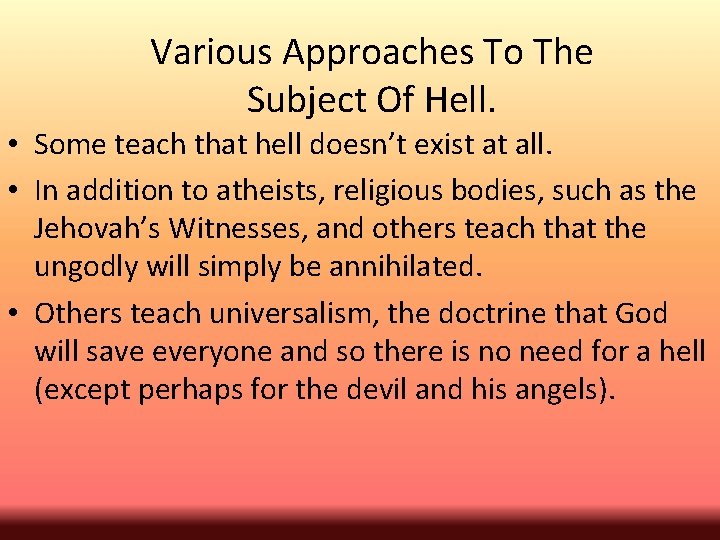 Various Approaches To The Subject Of Hell. • Some teach that hell doesn’t exist