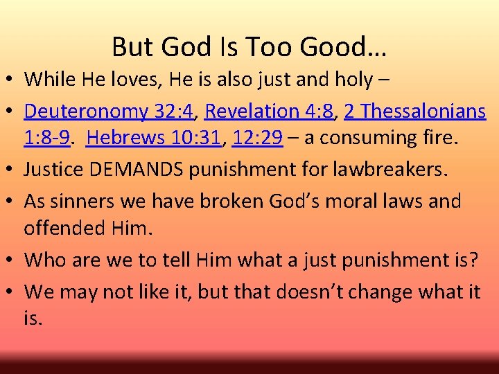 But God Is Too Good… • While He loves, He is also just and