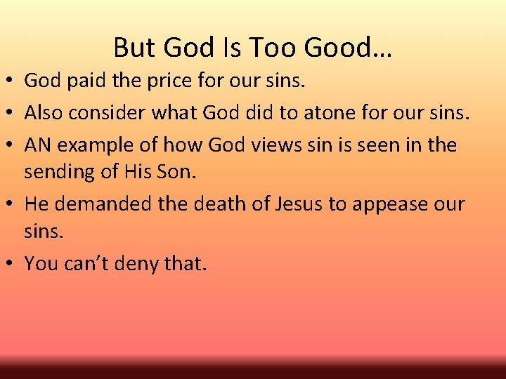 But God Is Too Good… • God paid the price for our sins. •