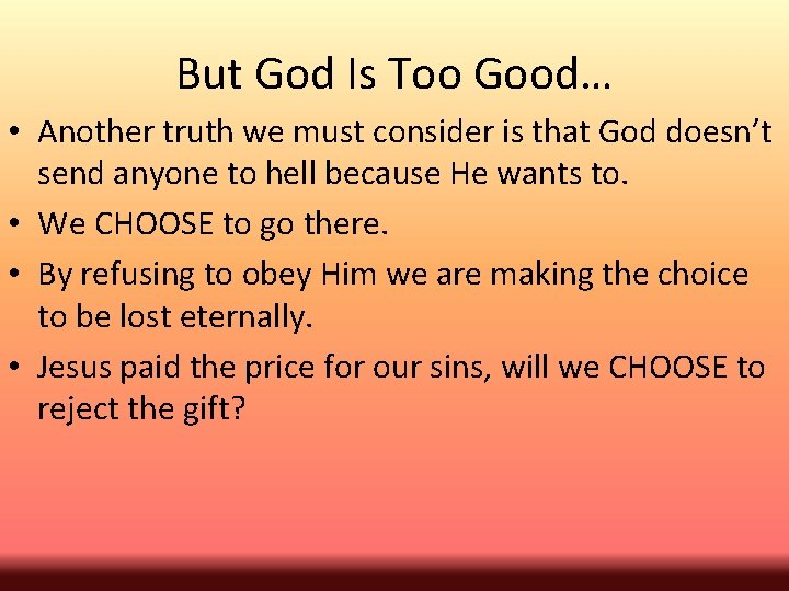 But God Is Too Good… • Another truth we must consider is that God