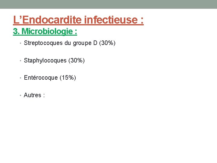 L’Endocardite infectieuse : 3. Microbiologie : • Streptocoques du groupe D (30%) • Staphylocoques