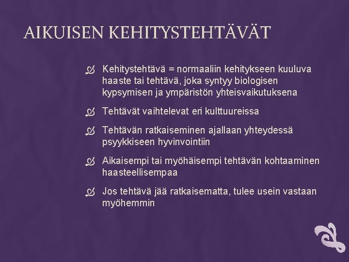 AIKUISEN KEHITYSTEHTÄVÄT Kehitystehtävä = normaaliin kehitykseen kuuluva haaste tai tehtävä, joka syntyy biologisen kypsymisen AIKUISEN KEHITYSTEHTÄVÄT Kehitystehtävä = normaaliin kehitykseen kuuluva haaste tai tehtävä, joka syntyy biologisen kypsymisen