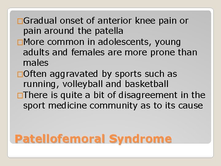 �Gradual onset of anterior knee pain or pain around the patella �More common in