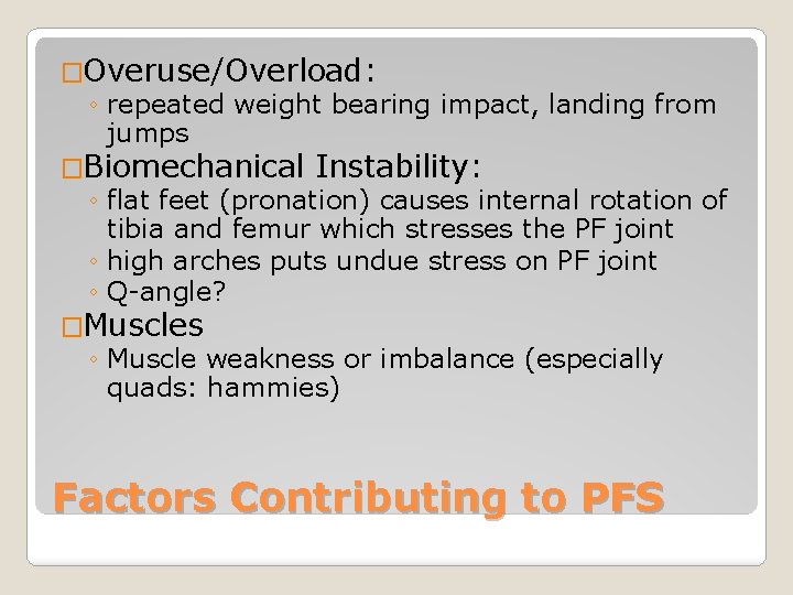 �Overuse/Overload: ◦ repeated weight bearing impact, landing from jumps �Biomechanical Instability: ◦ flat feet